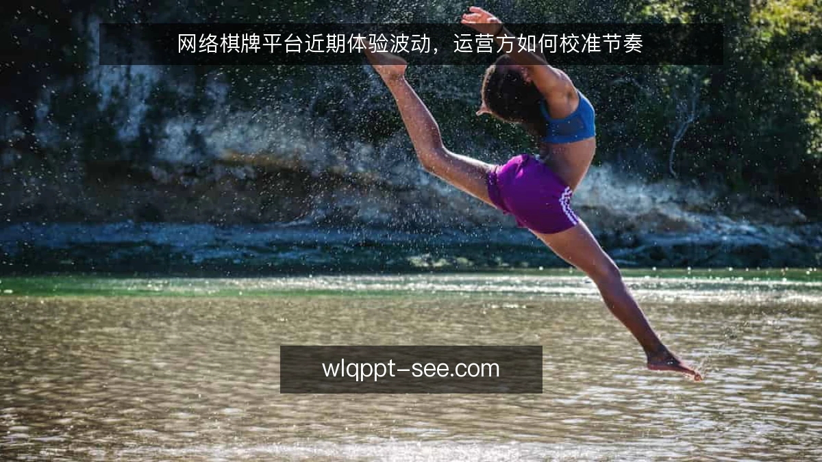 网络棋牌平台近期体验波动,运营方如何校准节奏