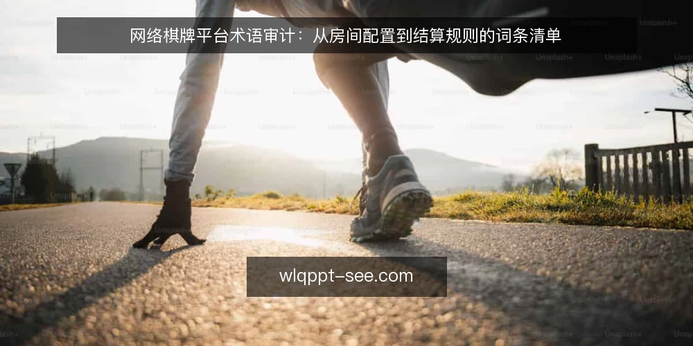 网络棋牌平台术语审计:从房间配置到结算规则的词条清单 — 为何现在审计术语与配置 配图