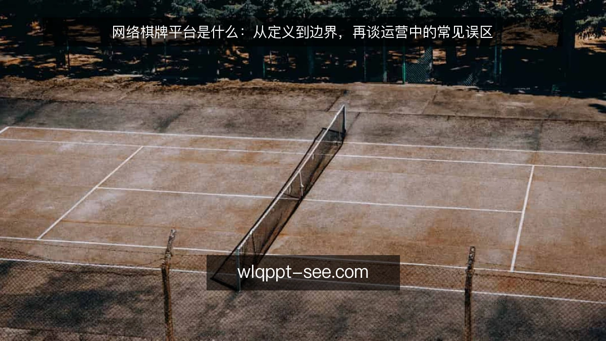 网络棋牌平台是什么:从定义到边界,再谈运营中的常见误区
