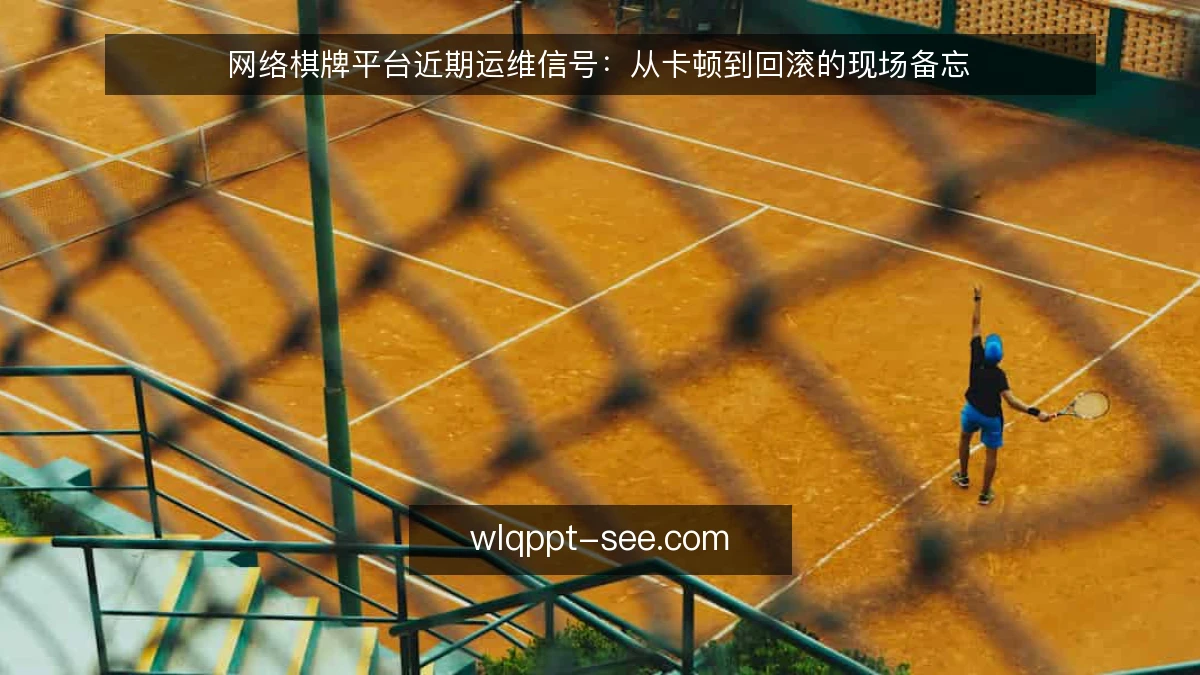 网络棋牌平台近期运维信号：从卡顿到回滚的现场备忘