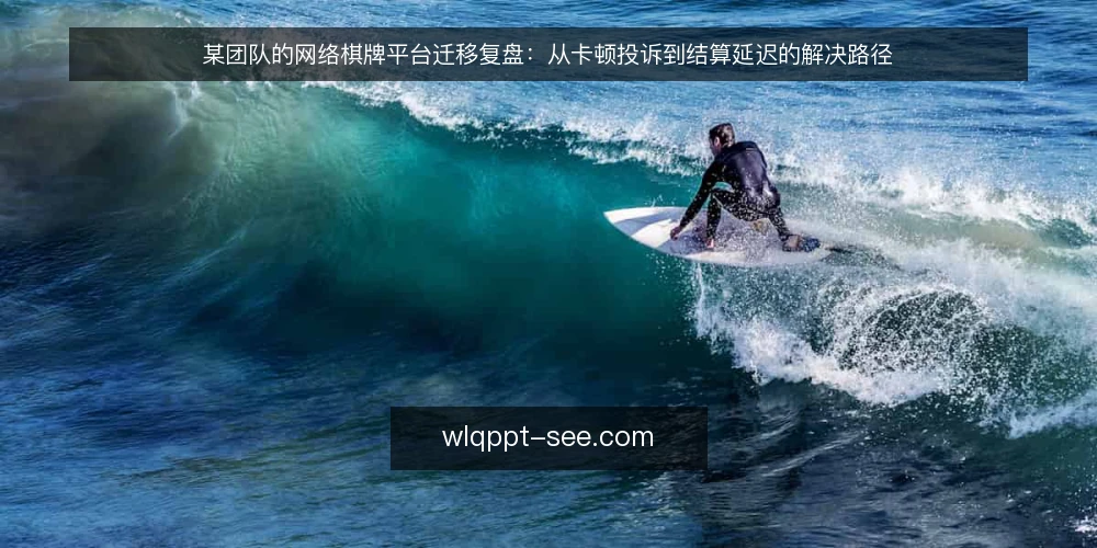 某团队的网络棋牌平台迁移复盘:从卡顿投诉到结算延迟的解决路径 — 运营场景中的突发投诉 配图