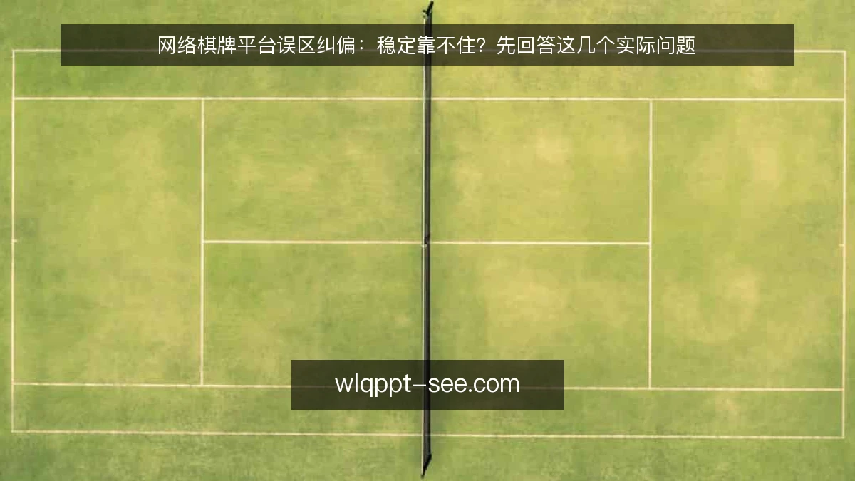 网络棋牌平台误区纠偏：稳定靠不住？先回答这几个实际问题