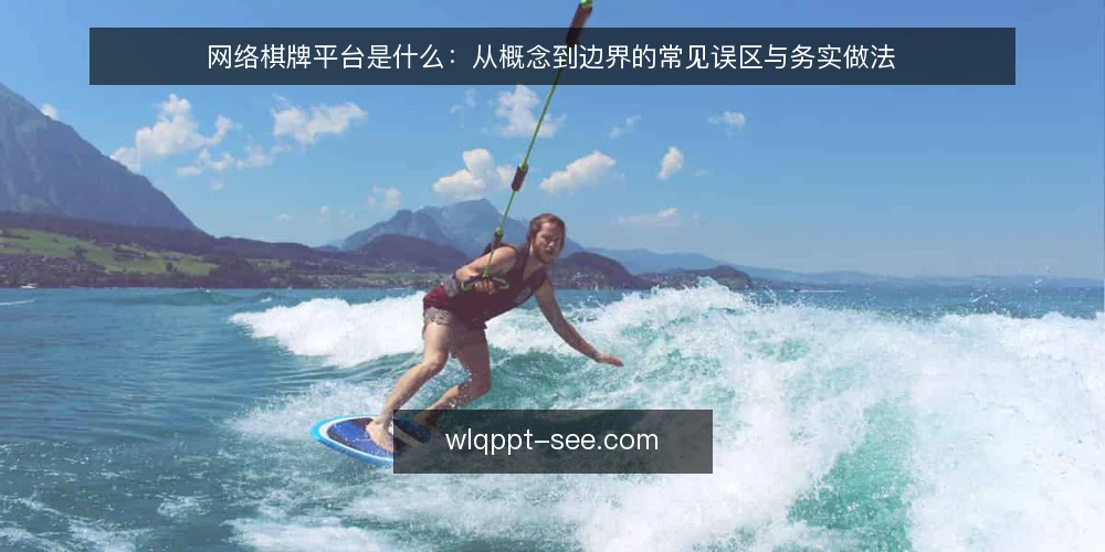网络棋牌平台是什么:从概念到边界的常见误区与务实做法 — 网络棋牌平台到底指什么 配图
